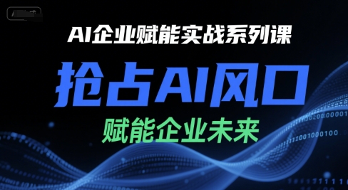 AI企业赋能实战系列课,抢占AI风口,赋能企业未来-59网创