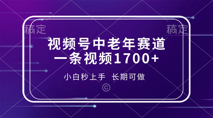 视频号中老年赛道，一条视频1700+，小白秒上手，长期可做-59网创
