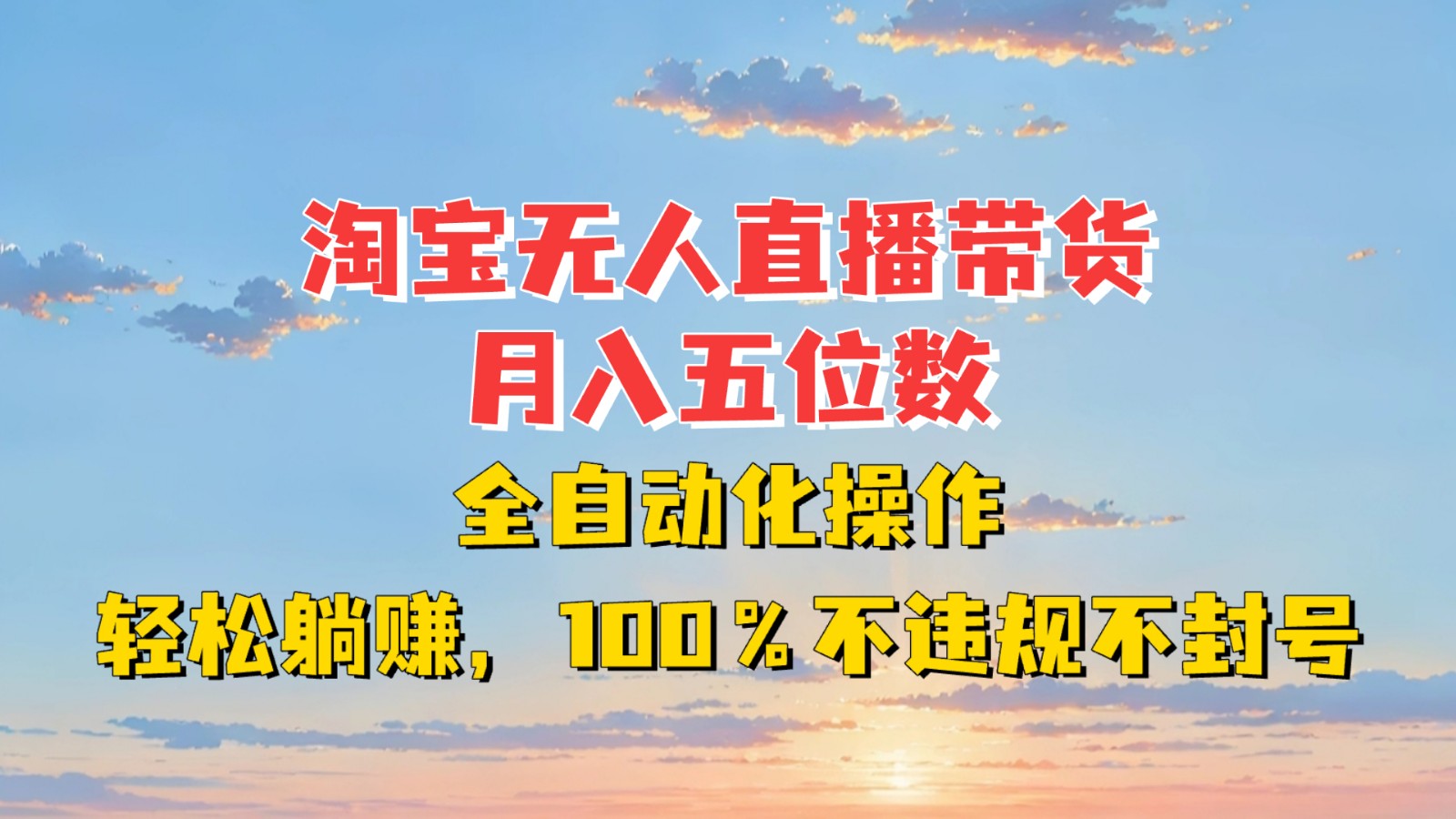 淘宝无人直播带货，月入五位数，全自动化操作，轻松躺赚，100%不违规不封号-59网创