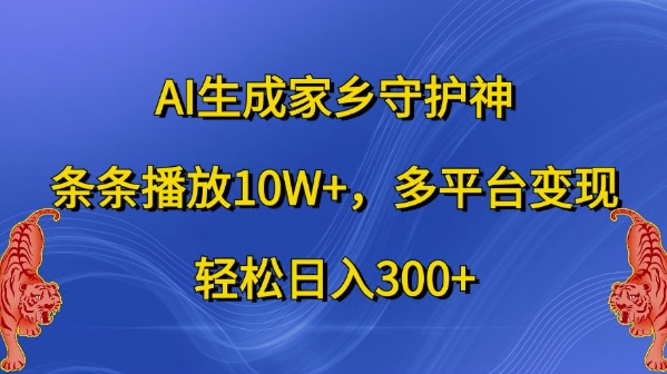 AI生成家乡守护神，条条播放10W+，多平台变现，轻松日入300+【揭秘】-59网创