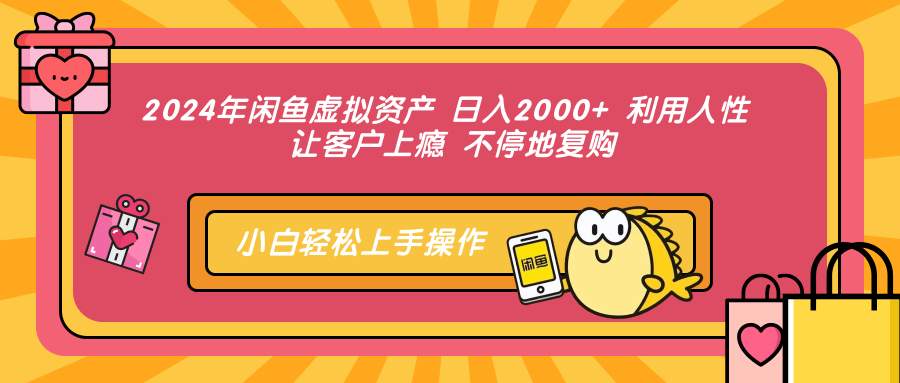 2024年闲鱼虚拟资产 日入2000+ 利用人性 让客户上瘾 不停地复购-59网创