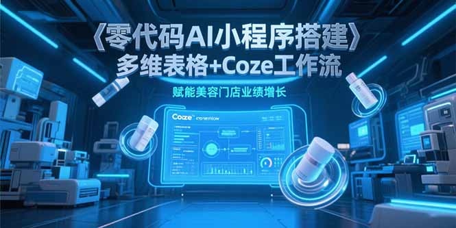 零代码AI小程序搭建，多维表格+Coze工作流，赋能美容门店业绩增长-59网创
