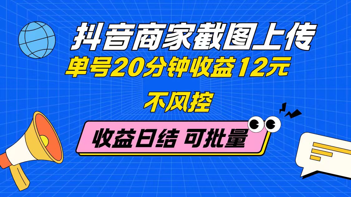 抖音商家截图上传 单号20分钟收益12元 不风控 批量无限做 收益日结-59网创