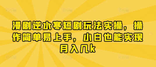 漫剧逆水寒短剧玩法实操，操作简单易上手，小白也能实现月入几k-59网创