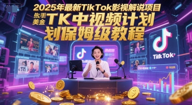2025年最新TikTok影视解说项目，新手也能挣美金，TK中视频计划保姆级教程-59网创