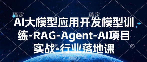 AI大模型应用开发​模型训练-RAG-Agent-AI项目实战-行业落地课-59网创