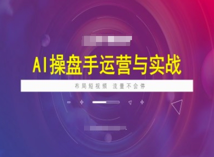 AI操盘手运营实战课程,布局短祝频,流量不会停-59网创