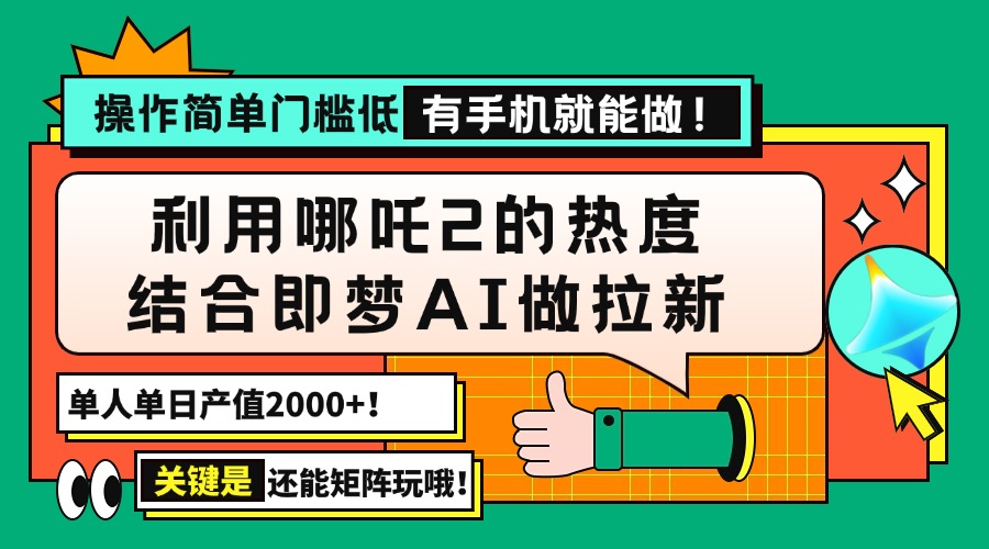 用哪吒2热度结合即梦AI做拉新，单日产值2000+，操作简单门槛低，有手机…-59网创