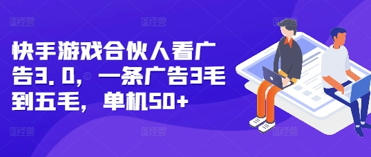 快手游戏合伙人看广告3.0，一条广告3毛到五毛，单机50+【揭秘】-59网创
