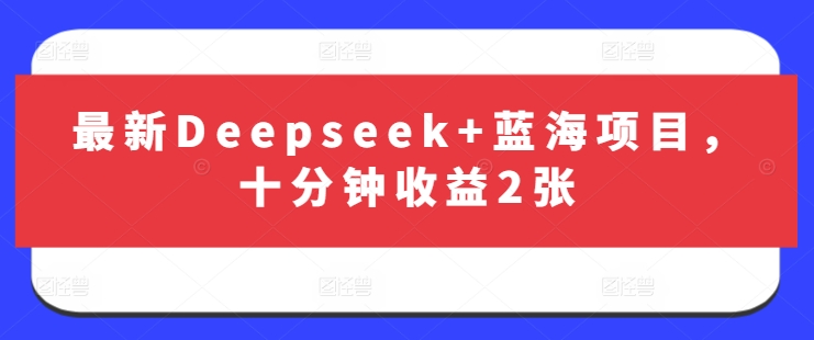 最新Deepseek+蓝海项目，十分钟收益2张-59网创
