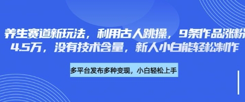 养生赛道新玩法，利用古人跳操，9条作品涨粉4.5W，没有技术含量，新人小白能轻松制作-59网创