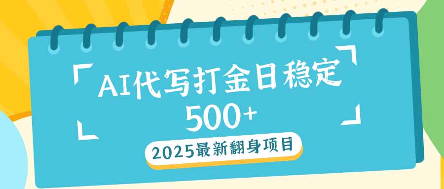 2025最新AI打金代写日稳定500+：2025最新翻身项目-59网创