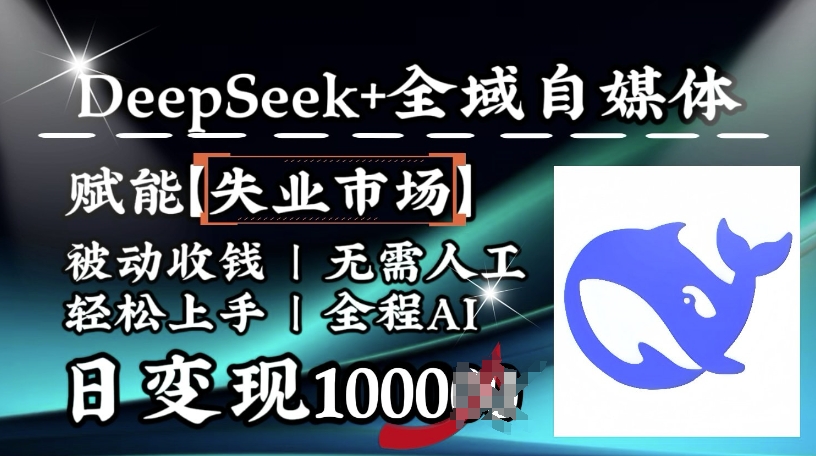 降维打击，Deepseek+全域自媒体，赋能失业市场，被动收钱，无需人工全程AI，日变现1k-59网创