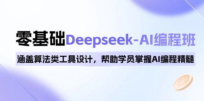 0基础Deepseek-AI编程班,涵盖算法类工具设计,帮助学员掌握AI编程精髓-59网创
