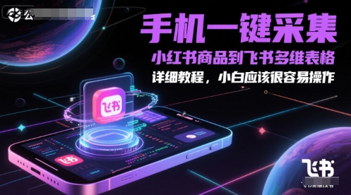 手机一键采集小红书商品到飞书多维表格，详细教程，小白应该很容易操作-59网创