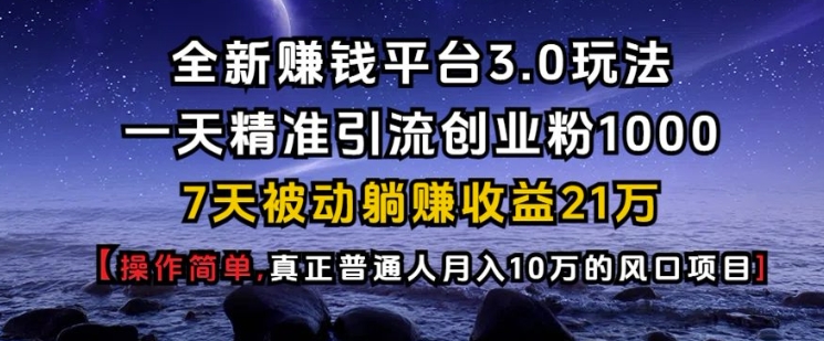 全新赚钱平台3.0玩法一天精准引流创业粉1000.7天被动躺Z收益21W【仅揭秘】-59网创