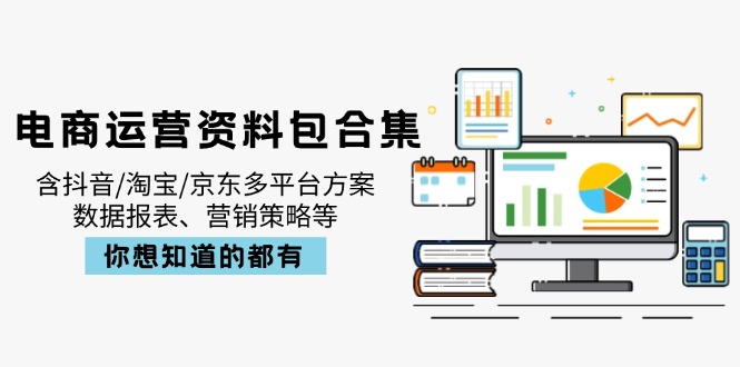 电商运营资料包合集，含抖音/淘宝/京东多平台方案，数据报表、营销策略等-59网创