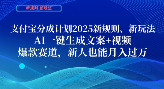 支付宝分成计划，2025新规则新玩法AI一键生成文案+视频，爆款赛道，新人也能月入过1W【揭秘】-59网创