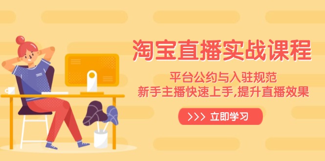 淘宝直播实战课程,平台公约与入驻规范,新手主播快速上手, 提升直播效果-59网创