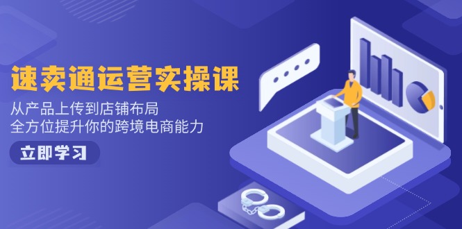 速卖通运营实操课,从产品上传到店铺布局,全方位提升你的跨境电商能力-59网创