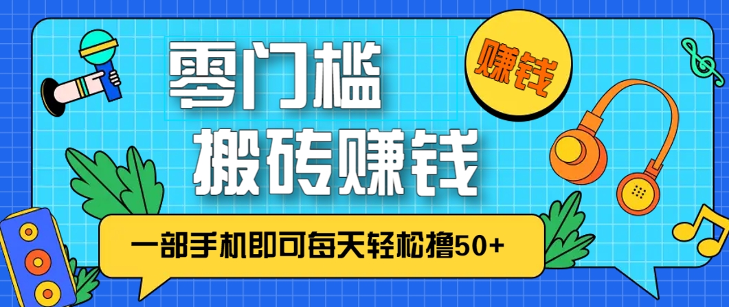 零成本零门槛，无脑搬砖赚钱项目，只需一部手机即可每天轻松撸50+-59网创