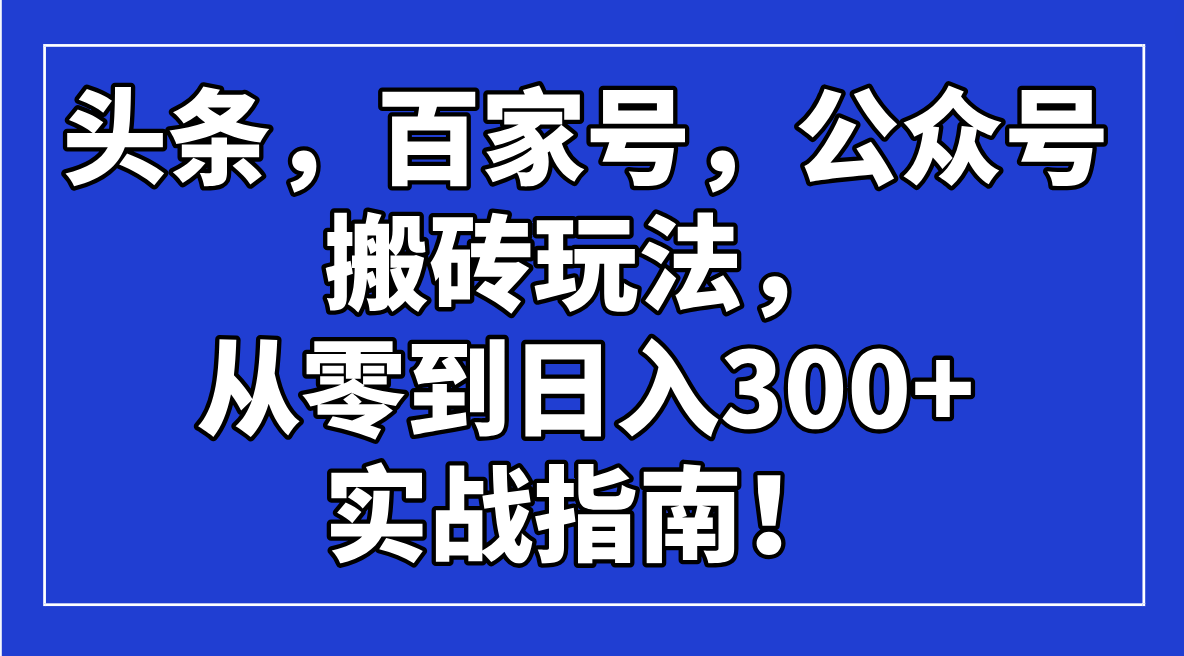 头条，百家号，公众号搬砖玩法，从零到日入300+的实战指南！-59网创