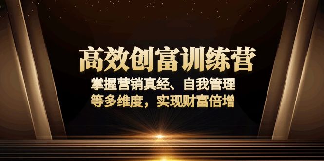 高效创富训练营：掌握营销真经、自我管理等多维度，实现财富倍增-59网创
