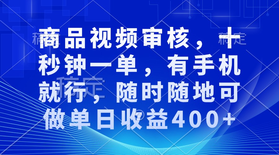 审核视频，十秒钟一单，有手机就行，随时随地可做单日收益400+-59网创
