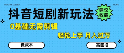抖音短剧拉新新玩法，0基础无需剪辑，简单上手，轻松月入过W-59网创