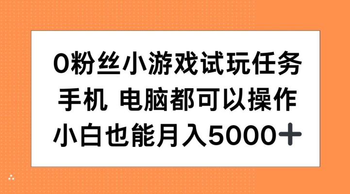 0粉丝小游戏试玩任务，手机电脑都可以操作，小白也能月入5000+【揭秘】-59网创