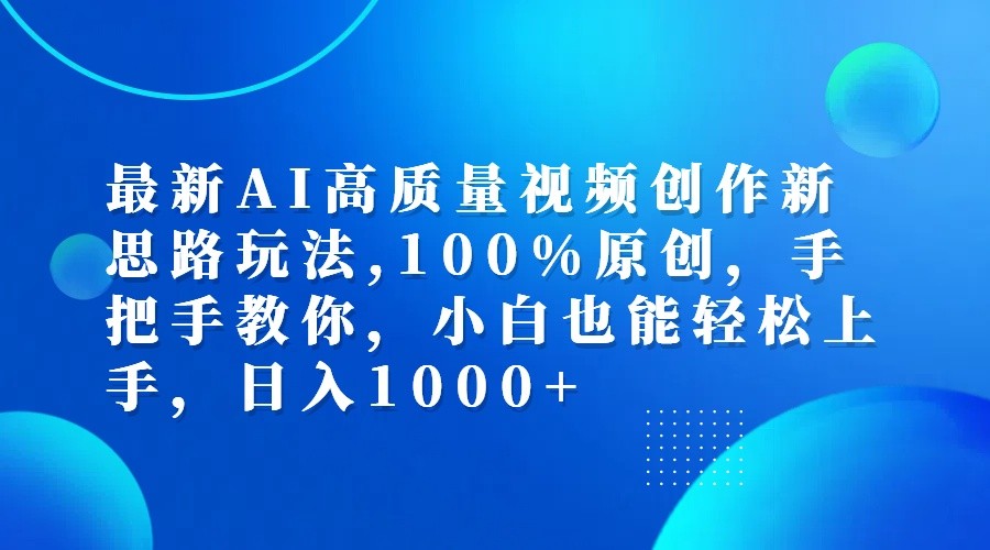 最新AI高质量视频创作新思路玩法,100%原创,手把手教你,小白也能轻松上手,日入1000+-59网创
