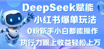 DeepSeek赋能小红书爆单玩法0粉新手小白都能操作，执行力跟上收益轻松上W，懒人勿做-59网创