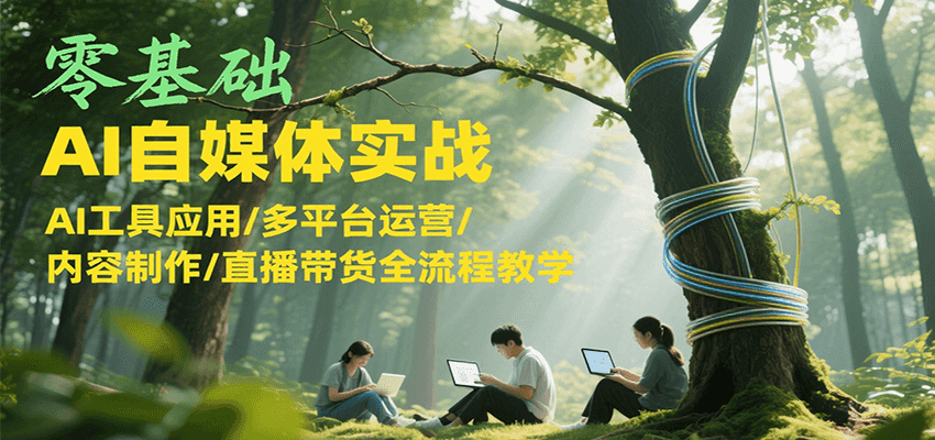 零基础AI自媒体实战，AI工具应用/多平台运营/内容制作/直播带货全流程教学-59网创