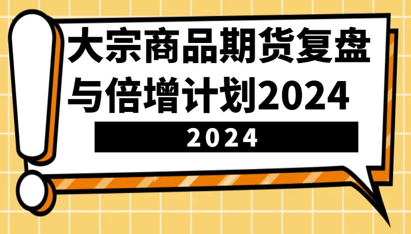大宗商品期货，复盘与倍增计划2024(10节课)-59网创