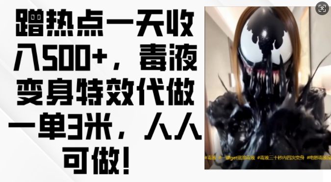 蹭热点一天收入500+,毒液变身特效代做一单3米,人人可做!-59网创