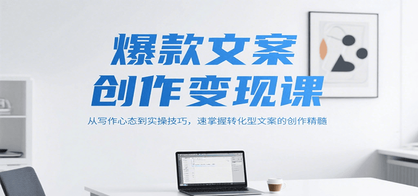 爆款文案创作变现课，从写作心态到实操技巧，速掌握转化型文案的创作精髓-59网创