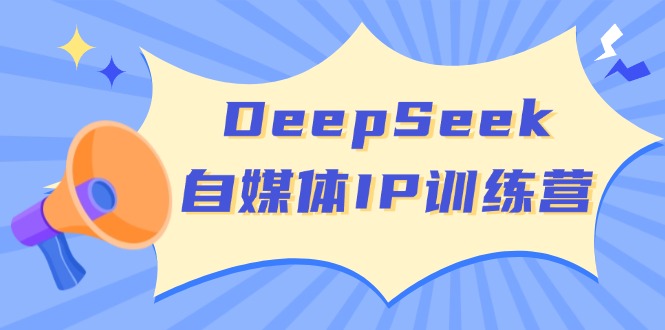 DeepSeek自媒体IP训练营，掌握四位定位法 长板变现模型 开启自媒体新篇章-59网创