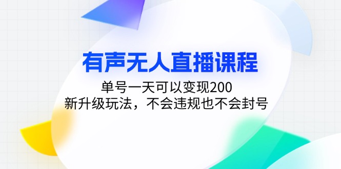 有声无人直播课程,单号一天可以变现200,新升级玩法,不会违规也不会封号-59网创
