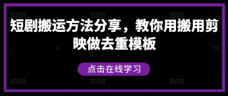 短剧搬运方法分享，教你用搬用剪映做去重模板-59网创