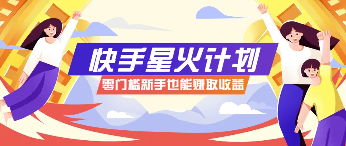 快手星火计划，零门槛、零粉丝也能参与，而且收益可观，一条视频爆赚7000+！-59网创