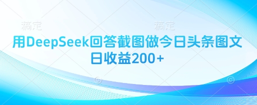 用DeepSeek回答截图做今日头条图文日收益200+-59网创