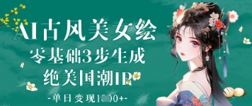 AI古风美女绘：零基础3步生成绝美国潮IP，单日变现1k+-59网创