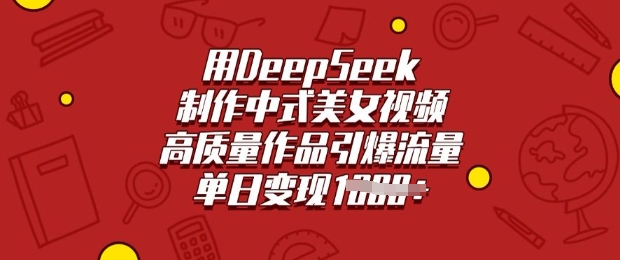 用DeepSeek制作中式美女视频，高质量作品引爆流量，单日变现多张-59网创