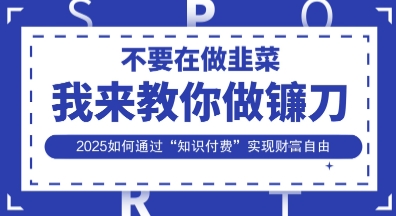 韭菜生涯终结者,我来教你做镰刀,2025如何通过“知识付费”实现财F自由【揭秘】-59网创