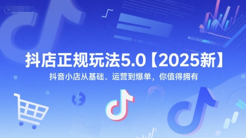抖店正规玩法5.0【2025新】抖音小店从基础、运营到爆单,你值得拥有-59网创