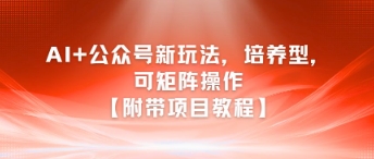 AI+公众号新玩法之培养型，可矩阵操作【附带项目教程】-59网创