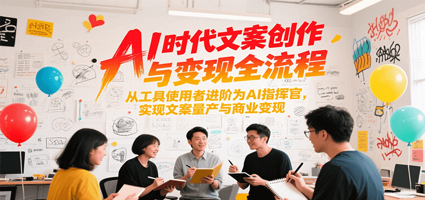 AI时代文案创作与变现全流程，从工具使用者进阶为AI指挥官，实现文案量产与商业变现-59网创