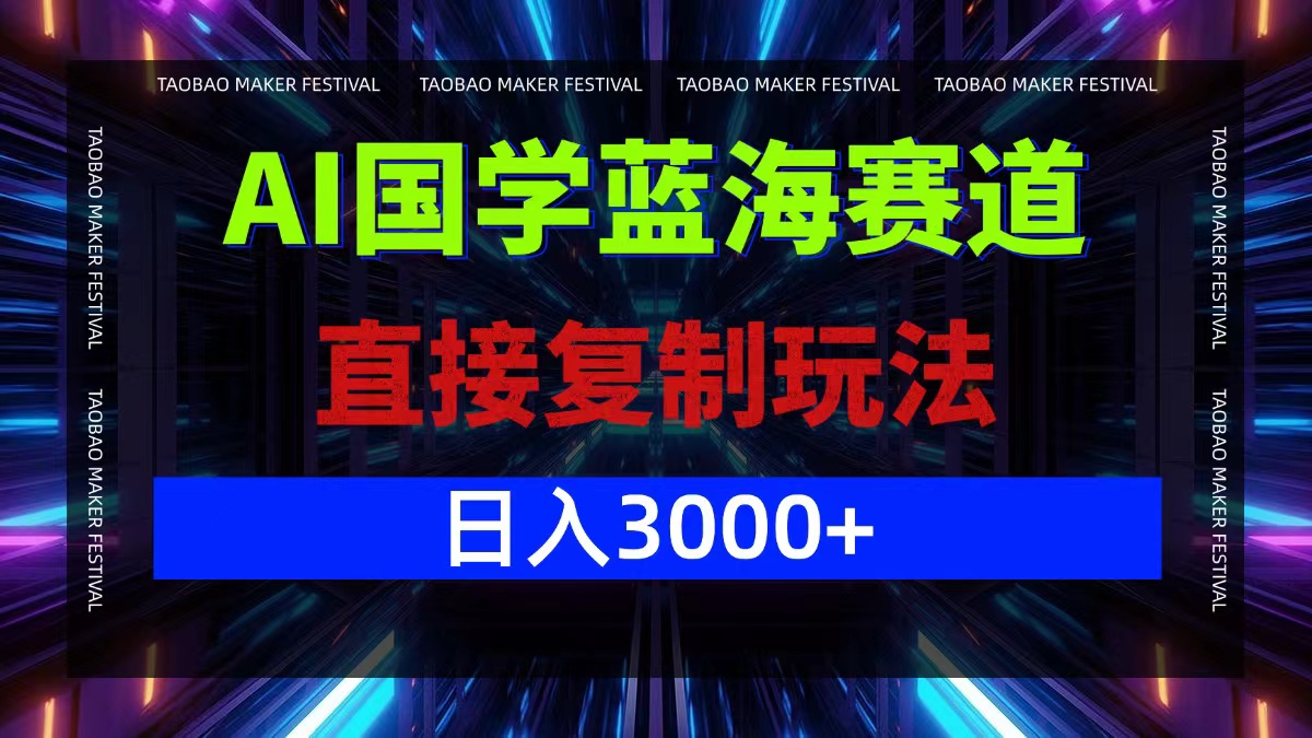 AI国学蓝海赛道，直接复制玩法，轻松日入3000+-59网创
