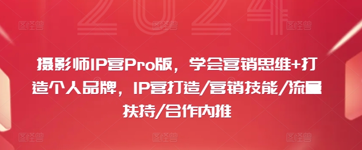 摄影师IP营Pro版，学会营销思维+打造个人品牌，IP营打造/营销技能/流量扶持/合作内推-59网创