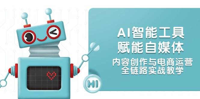 AI智能工具赋能自媒体，内容创作与电商运营，全链路实战教学-59网创